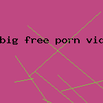 big free porn vids