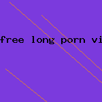 free long porn vids